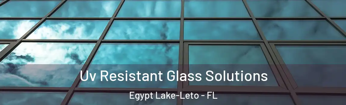 Uv Resistant Glass Solutions Egypt Lake-Leto - FL